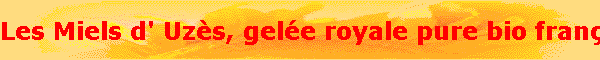 Les Miels d' Uz�s, gel�e royale pure bio fran�aise depuis 1964